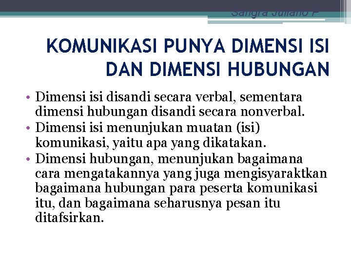 Sangra Juliano P KOMUNIKASI PUNYA DIMENSI ISI DAN DIMENSI HUBUNGAN • Dimensi isi disandi