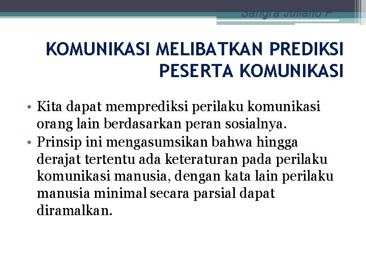 Sangra Juliano P KOMUNIKASI MELIBATKAN PREDIKSI PESERTA KOMUNIKASI • Kita dapat memprediksi perilaku komunikasi