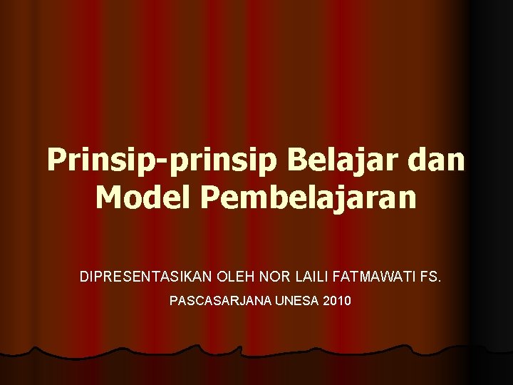 Prinsip-prinsip Belajar dan Model Pembelajaran DIPRESENTASIKAN OLEH NOR LAILI FATMAWATI FS. PASCASARJANA UNESA 2010