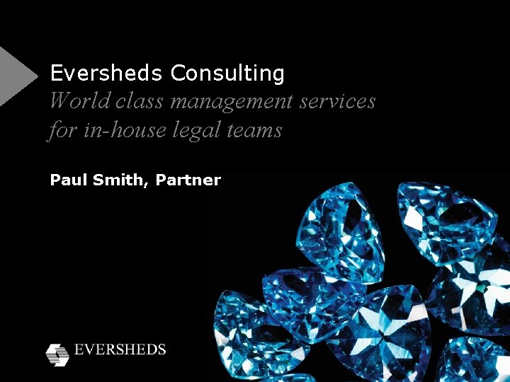 Eversheds Consulting World class management services for in-house legal teams Paul Smith, Partner ©Eversheds