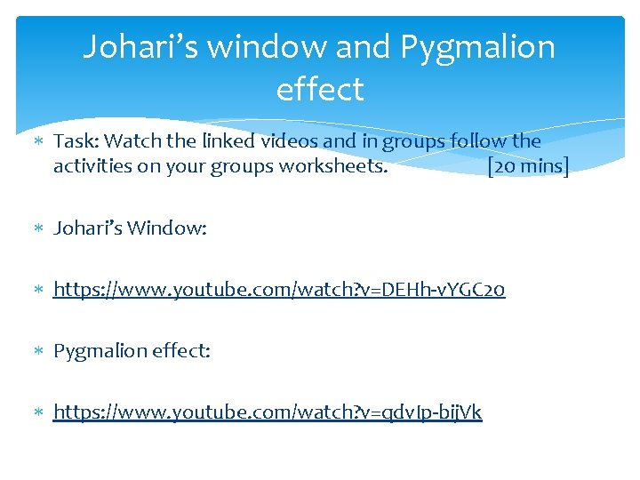 Johari’s window and Pygmalion effect Task: Watch the linked videos and in groups follow