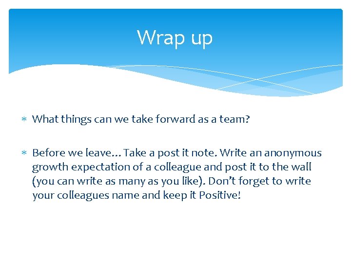 Wrap up What things can we take forward as a team? Before we leave…Take