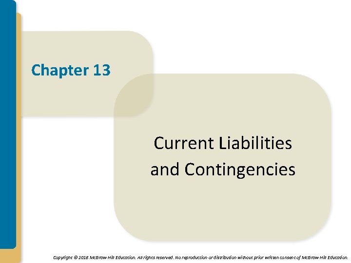 Chapter 13 Current Liabilities and Contingencies Copyright © 2018 Mc. Graw-Hill Education. All rights