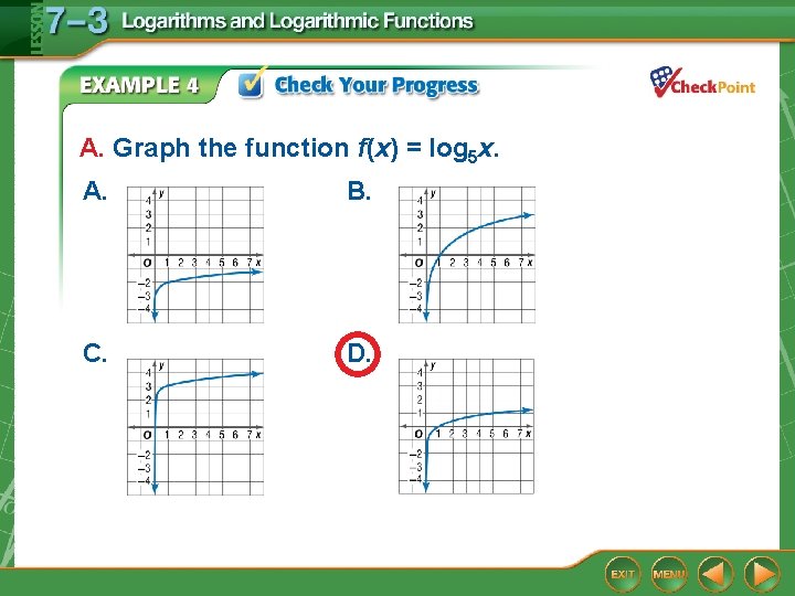 A. Graph the function f(x) = log 5 x. A. B. C. D. 