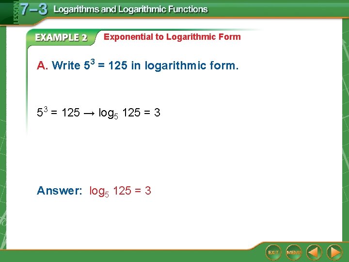 Exponential to Logarithmic Form A. Write 53 = 125 in logarithmic form. 53 =