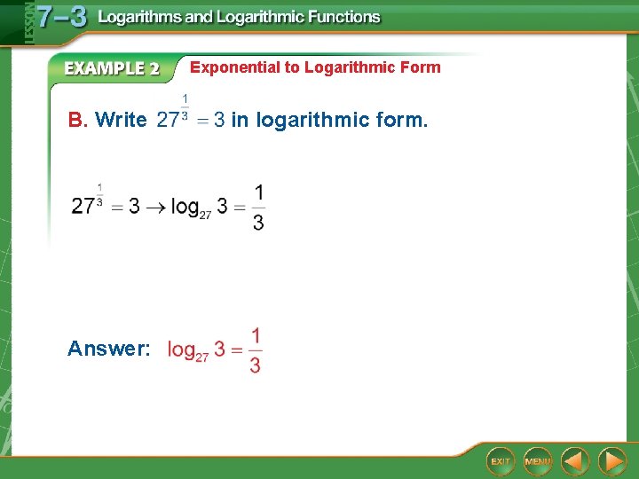 Exponential to Logarithmic Form B. Write Answer: in logarithmic form. 