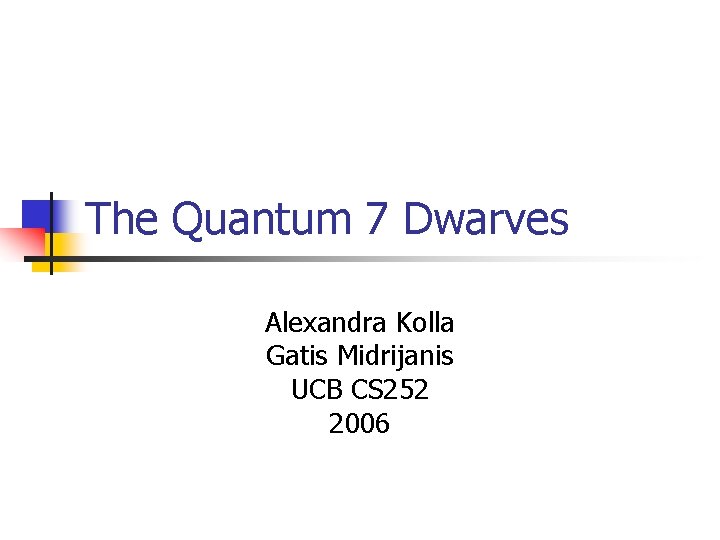 The Quantum 7 Dwarves Alexandra Kolla Gatis Midrijanis UCB CS 252 2006 