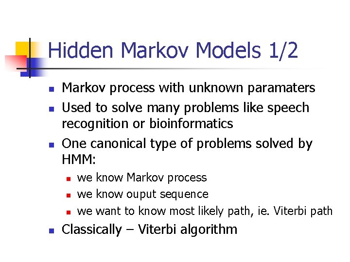 Hidden Markov Models 1/2 n n n Markov process with unknown paramaters Used to