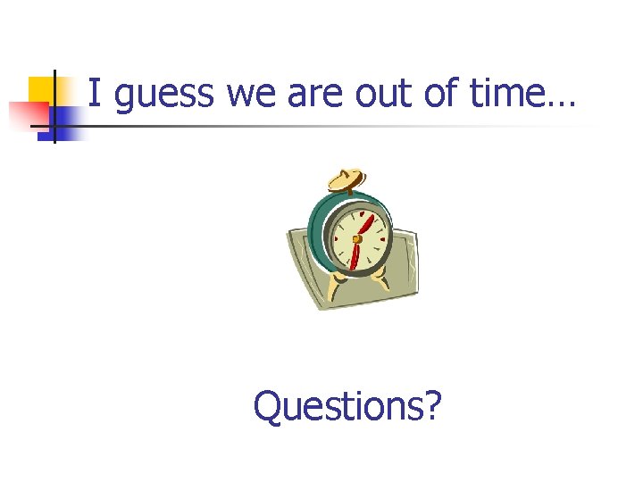 I guess we are out of time… Questions? 