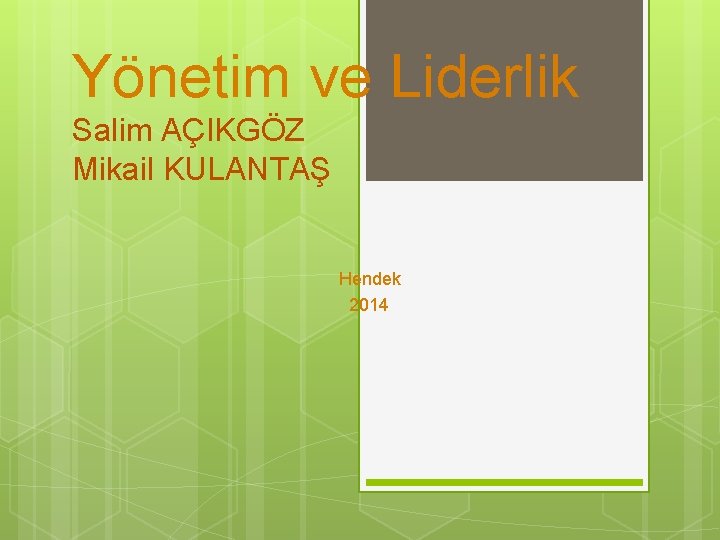 Yönetim ve Liderlik Salim AÇIKGÖZ Mikail KULANTAŞ Hendek 2014 