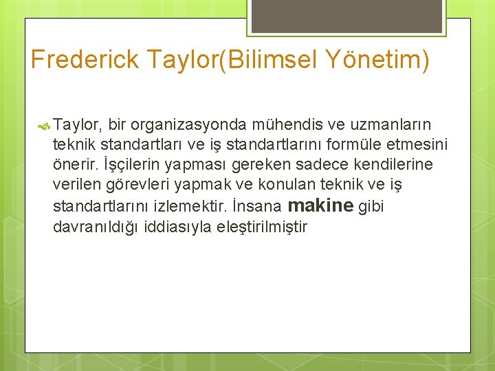 Frederick Taylor(Bilimsel Yönetim) Taylor, bir organizasyonda mühendis ve uzmanların teknik standartları ve iş standartlarını