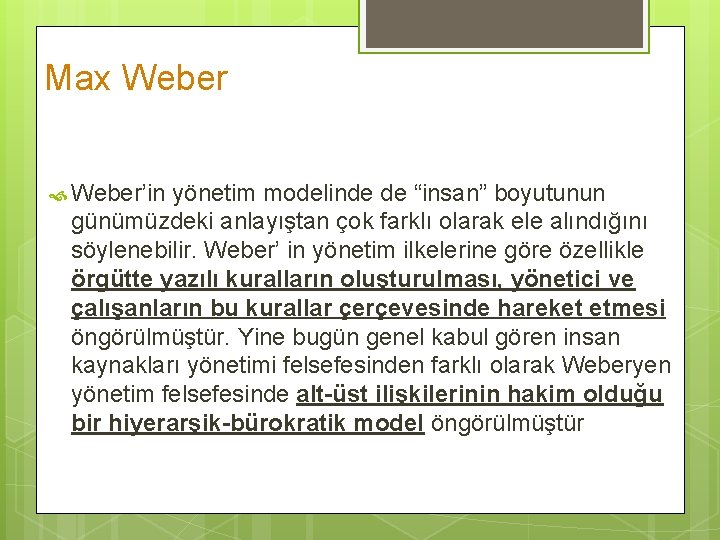 Max Weber’in yönetim modelinde de “insan” boyutunun günümüzdeki anlayıştan çok farklı olarak ele alındığını