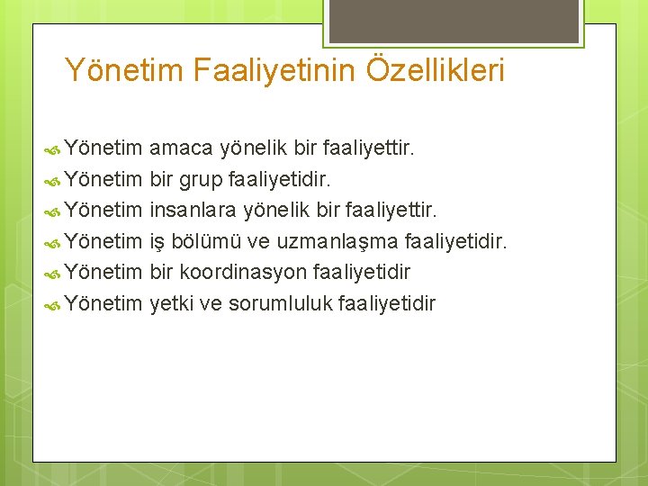 Yönetim Faaliyetinin Özellikleri Yönetim amaca yönelik bir faaliyettir. Yönetim bir grup faaliyetidir. Yönetim insanlara