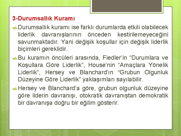 3 -Durumsallık Kuramı Durumsallık kuramı ise farklı durumlarda etkili olabilecek liderlik davranışlarının önceden kestirilemeyeceğini