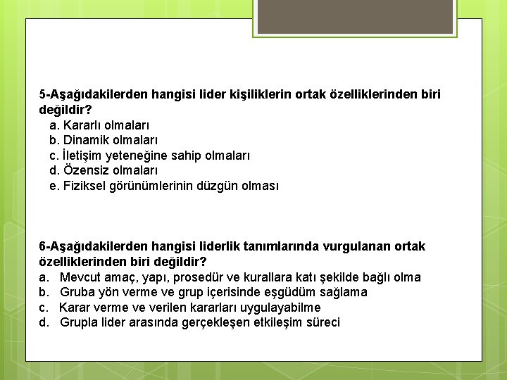 5 -Aşağıdakilerden hangisi lider kişiliklerin ortak özelliklerinden biri değildir? a. Kararlı olmaları b. Dinamik