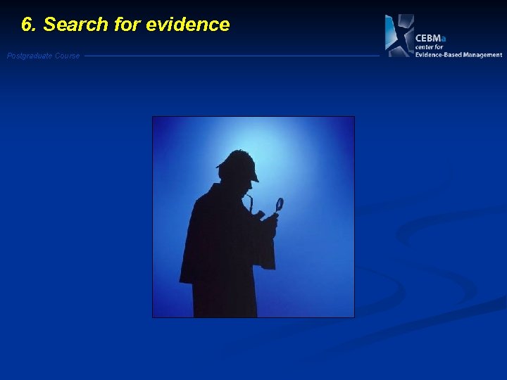 6. Search for evidence Postgraduate Course 