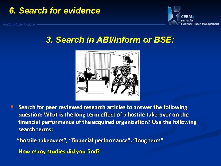 6. Search for evidence Postgraduate Course 3. Search in ABI/Inform or BSE: § Search