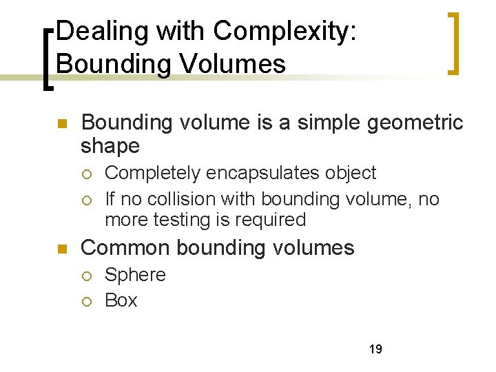 Dealing with Complexity: Bounding Volumes Bounding volume is a simple geometric shape Completely encapsulates