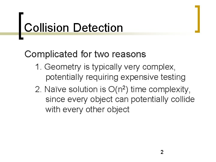 Collision Detection Complicated for two reasons 1. Geometry is typically very complex, potentially requiring