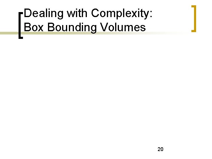 Dealing with Complexity: Box Bounding Volumes 20 