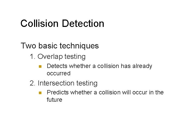 Collision Detection Two basic techniques 1. Overlap testing Detects whether a collision has already