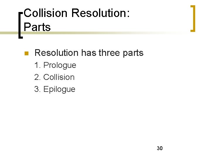 Collision Resolution: Parts Resolution has three parts 1. Prologue 2. Collision 3. Epilogue 30