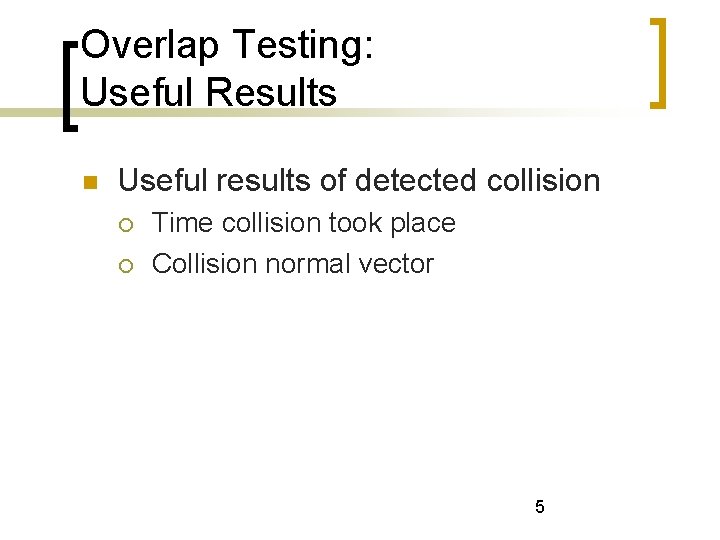 Overlap Testing: Useful Results Useful results of detected collision Time collision took place Collision