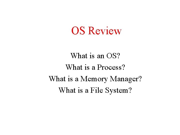 OS Review What is an OS? What is a Process? What is a Memory