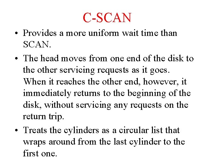 C-SCAN • Provides a more uniform wait time than SCAN. • The head moves