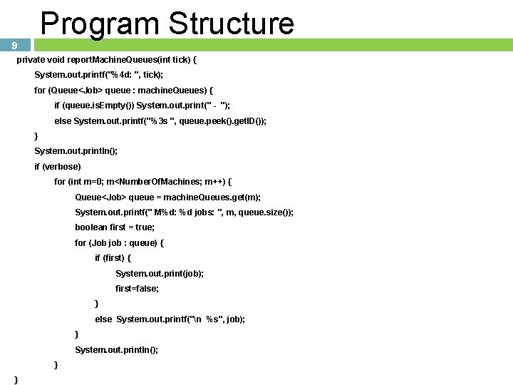 Program Structure 9 private void report. Machine. Queues(int tick) { System. out. printf("%4 d: