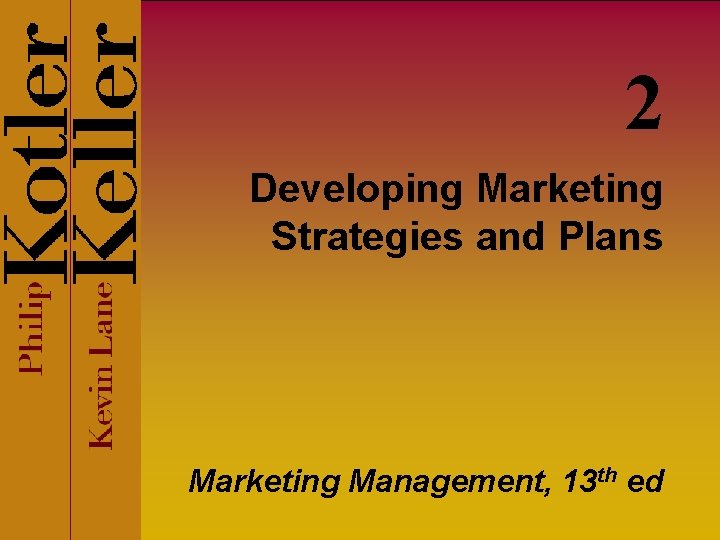 2 Developing Marketing Strategies and Plans Marketing Management, 13 th ed 