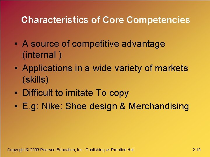 Characteristics of Core Competencies • A source of competitive advantage (internal ) • Applications