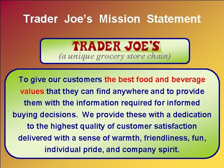 Trader Joe’s Mission Statement (a unique grocery store chain) To give our customers the