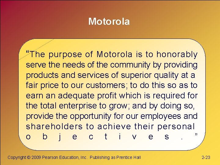 Motorola “ The purpose of Motorola is to honorably serve the needs of the