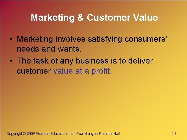 Marketing & Customer Value • Marketing involves satisfying consumers’ needs and wants. • The