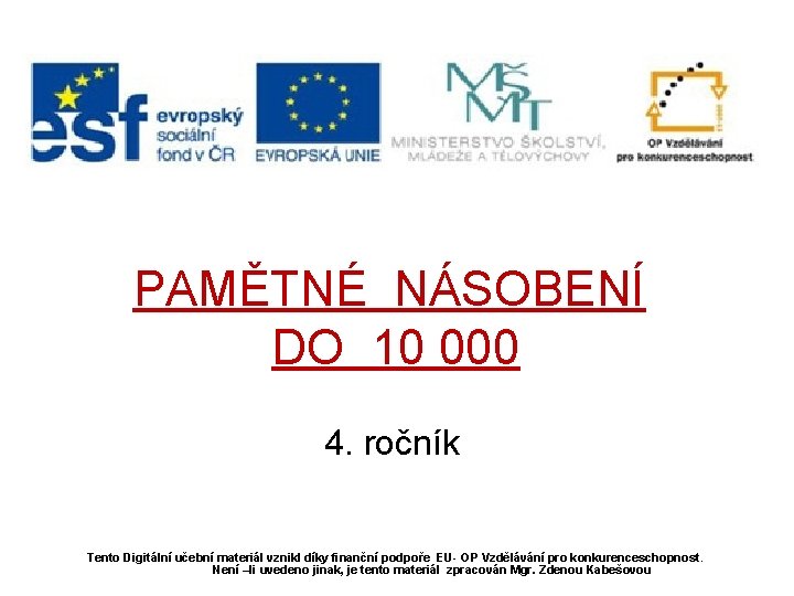 PAMĚTNÉ NÁSOBENÍ DO 10 000 4. ročník Tento Digitální učební materiál vznikl díky finanční