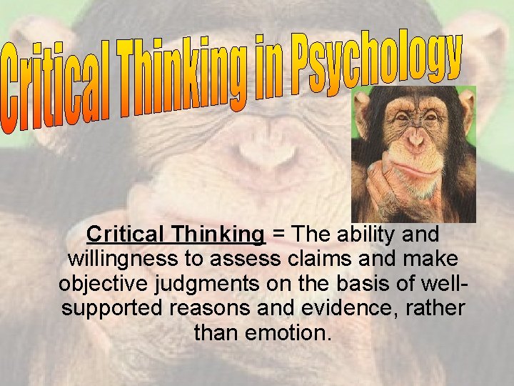 Critical Thinking = The ability and willingness to assess claims and make objective judgments
