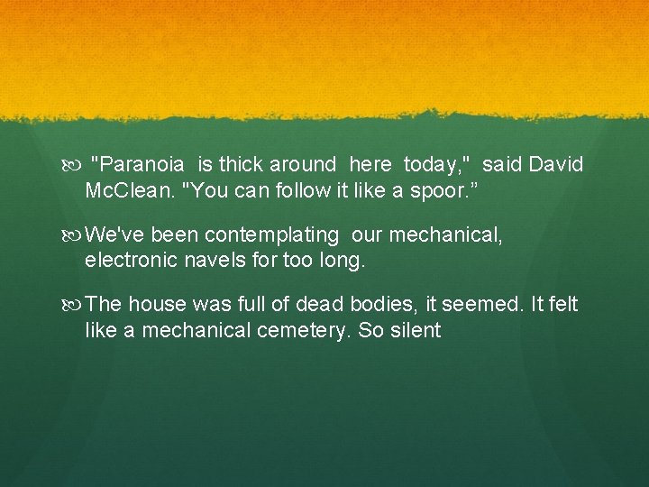  "Paranoia is thick around here today, " said David Mc. Clean. "You can