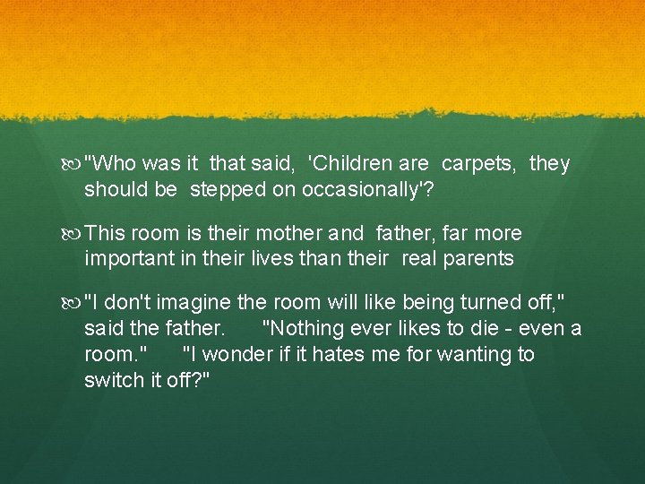  "Who was it that said, 'Children are carpets, they should be stepped on