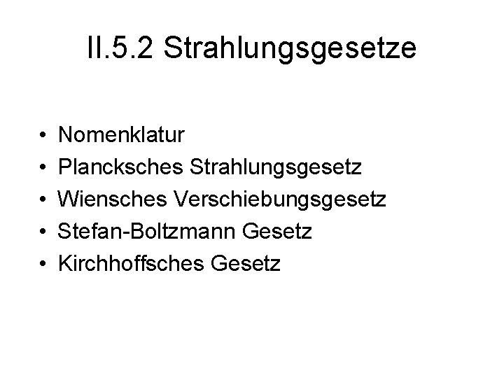 II. 5. 2 Strahlungsgesetze • • • Nomenklatur Plancksches Strahlungsgesetz Wiensches Verschiebungsgesetz Stefan-Boltzmann Gesetz