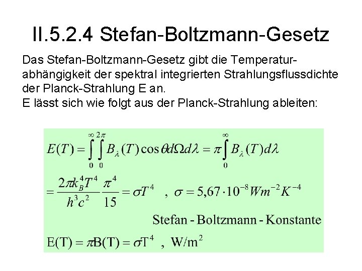 II. 5. 2. 4 Stefan-Boltzmann-Gesetz Das Stefan-Boltzmann-Gesetz gibt die Temperaturabhängigkeit der spektral integrierten Strahlungsflussdichte