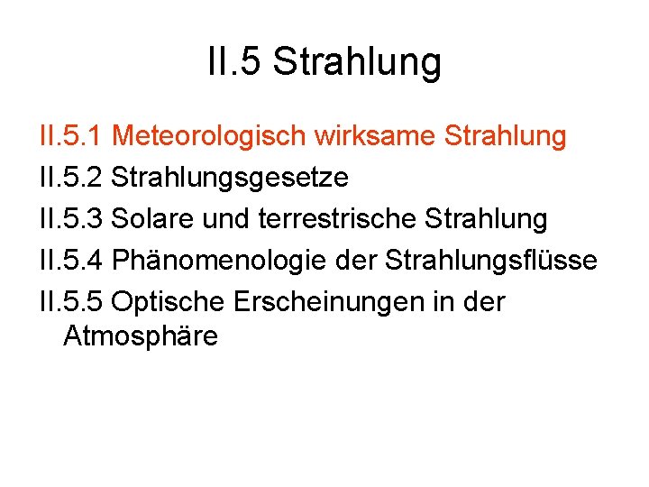 II. 5 Strahlung II. 5. 1 Meteorologisch wirksame Strahlung II. 5. 2 Strahlungsgesetze II.