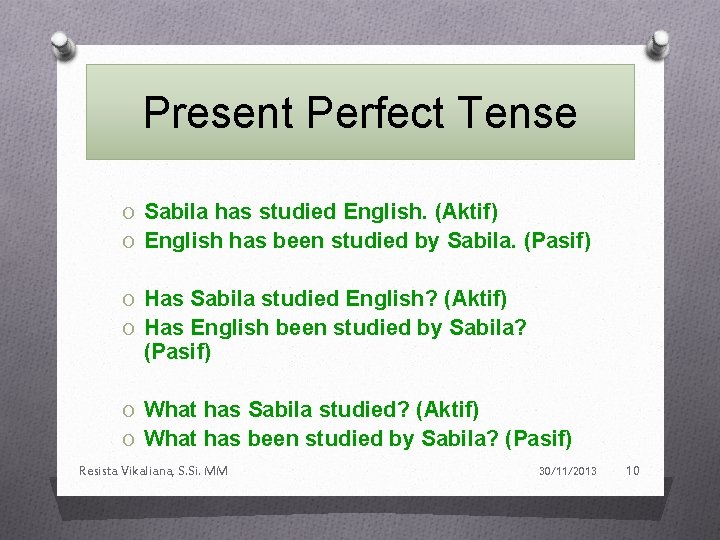 Present Perfect Tense O Sabila has studied English. (Aktif) O English has been studied