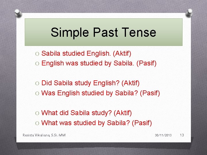 Simple Past Tense O Sabila studied English. (Aktif) O English was studied by Sabila.