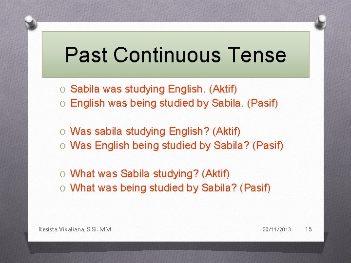 Past Continuous Tense O Sabila was studying English. (Aktif) O English was being studied