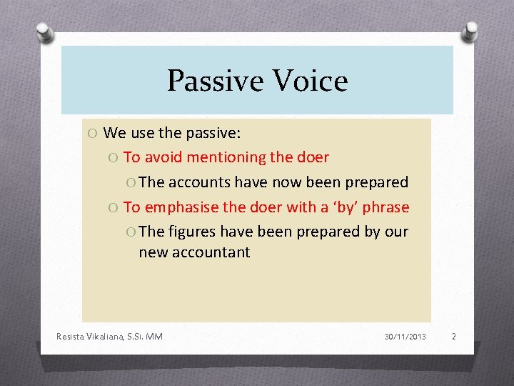 Passive Voice O We use the passive: O To avoid mentioning the doer O