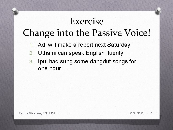 Exercise Change into the Passive Voice! 1. Adi will make a report next Saturday