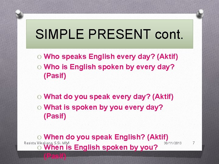 SIMPLE PRESENT cont. O Who speaks English every day? (Aktif) O Who is English