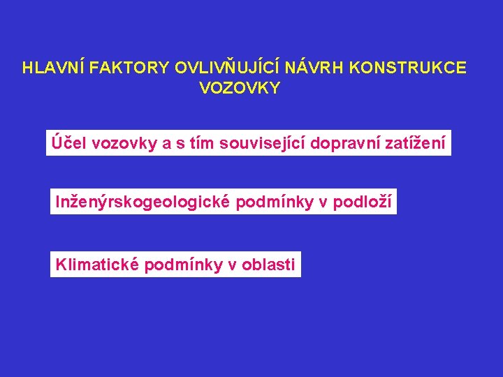 HLAVNÍ FAKTORY OVLIVŇUJÍCÍ NÁVRH KONSTRUKCE VOZOVKY Účel vozovky a s tím související dopravní zatížení