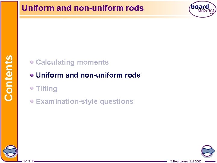 Contents Uniform and non-uniform rods Calculating moments Uniform and non-uniform rods Tilting Examination-style questions